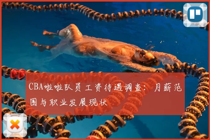 CBA啦啦队员工资待遇调查：月薪范围与职业发展现状