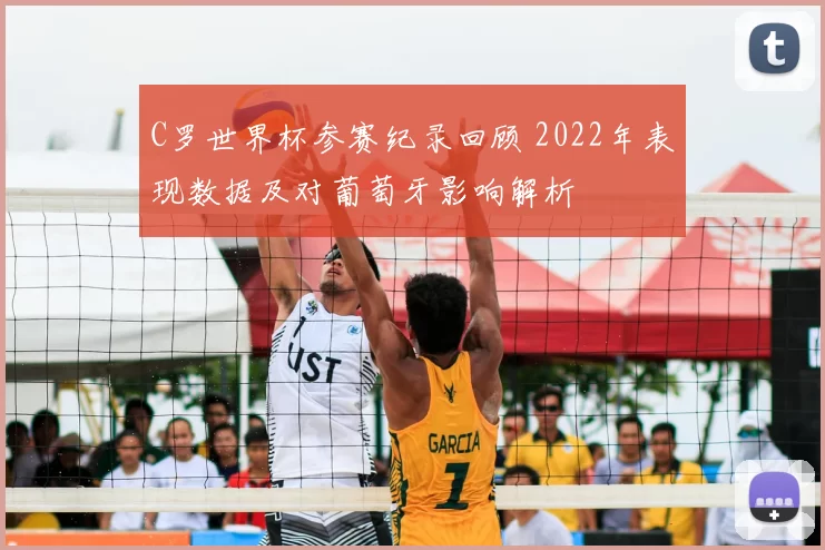 C罗世界杯参赛纪录回顾 2022年表现数据及对葡萄牙影响解析