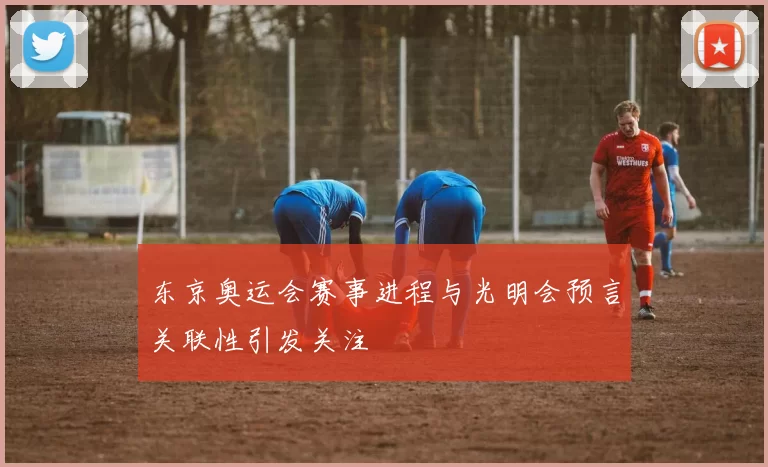 东京奥运会赛事进程与光明会预言关联性引发关注